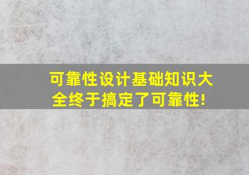 可靠性设计基础知识大全,终于搞定了可靠性! 