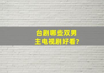 台剧哪些双男主电视剧好看?