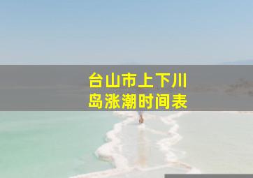 台山市上下川岛涨潮时间表