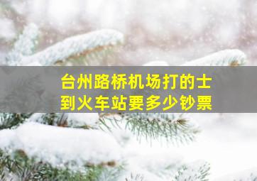 台州路桥机场打的士到火车站要多少钞票