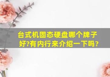 台式机固态硬盘哪个牌子好?有内行来介绍一下吗?