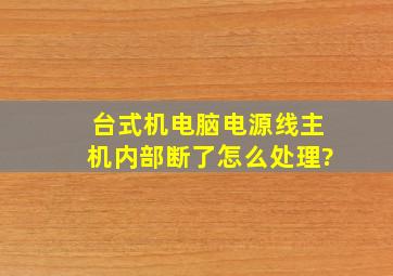 台式机电脑电源线(主机内部)断了怎么处理?