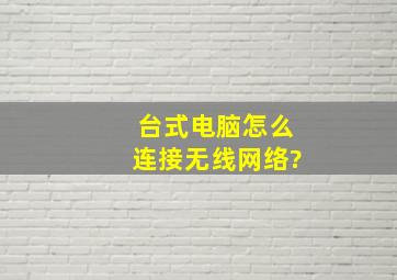 台式电脑怎么连接无线网络?