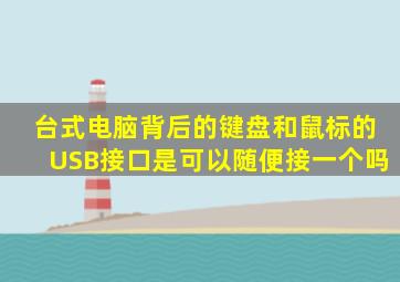 台式电脑背后的键盘和鼠标的USB接口是可以随便接一个吗(