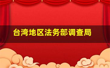 台湾地区法务部调查局 