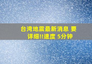 台湾地震最新消息 要详细!!速度 5分钟