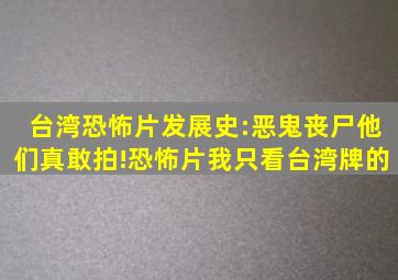 台湾恐怖片发展史:恶鬼丧尸他们真敢拍!恐怖片,我只看台湾牌的