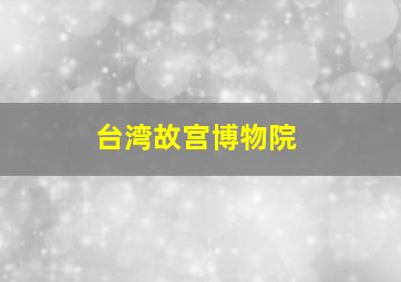 台湾故宫博物院