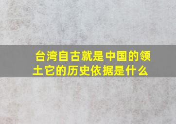 台湾自古就是中国的领土,它的历史依据是什么 