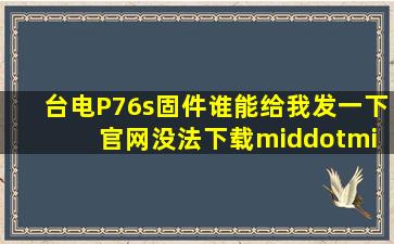 台电P76s固件谁能给我发一下 官网没法下载··