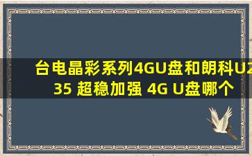 台电晶彩系列4GU盘和朗科U235 超稳加强 4G U盘哪个好?