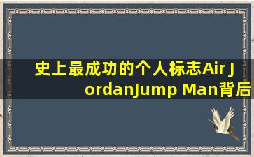史上最成功的个人标志,Air Jordan「Jump Man」背后的故事