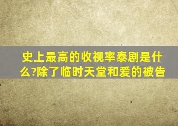 史上最高的收视率泰剧是什么?除了临时天堂和爱的被告