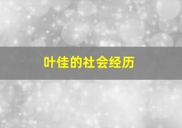 叶佳的社会经历