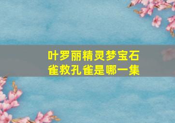 叶罗丽精灵梦宝石雀救孔雀是哪一集