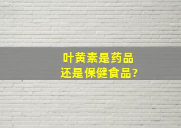 叶黄素是药品还是保健食品?