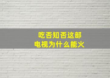 吃否知否这部电视为什么能火(