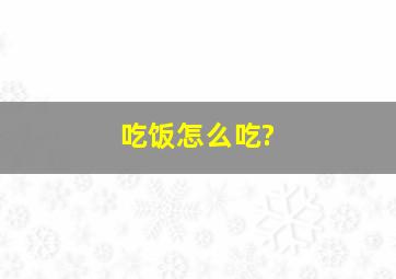 吃饭怎么吃?