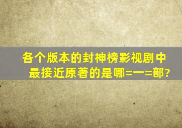 各个版本的《封神榜》影视剧中最接近原著的是哪=一=部?