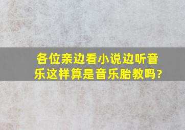 各位亲,边看小说边听音乐,这样算是音乐胎教吗?