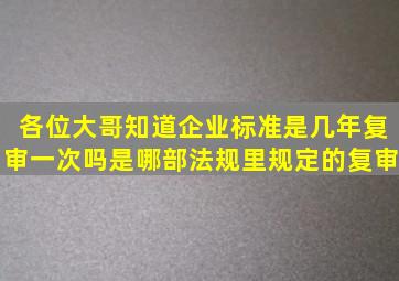 各位大哥知道企业标准是几年复审一次吗(是哪部法规里规定的复审