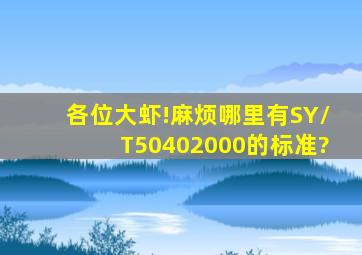 各位大虾!麻烦哪里有SY/T50402000的标准?