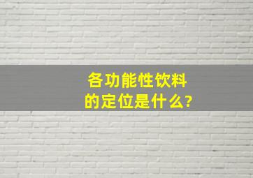 各功能性饮料的定位是什么?