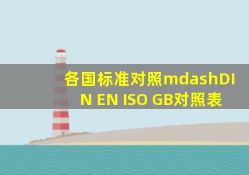 各国标准对照—DIN EN ISO GB对照表