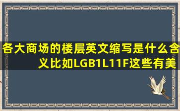 各大商场的楼层英文缩写是什么含义比如LG,B1,L1,1F这些。有美式和...