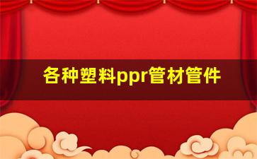 各种塑料ppr管材管件