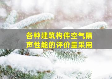 各种建筑构件,空气隔声性能的评价量采用 ( )