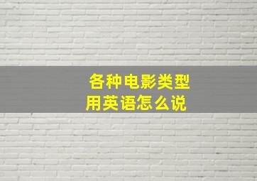 各种电影类型用英语怎么说 