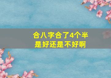 合八字合了4个半 是好还是不好啊