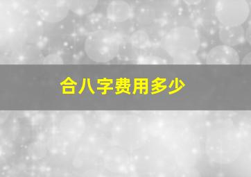 合八字费用多少