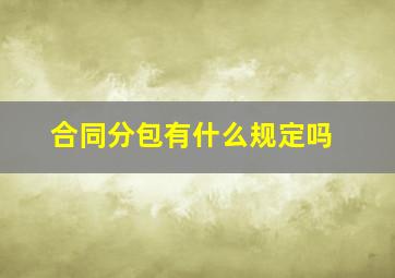 合同分包有什么规定吗