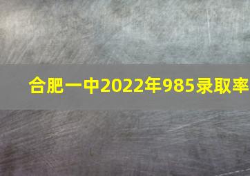 合肥一中2022年985录取率