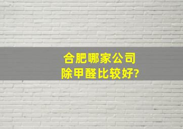 合肥哪家公司除甲醛比较好?