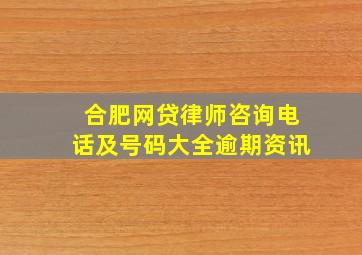 合肥网贷律师咨询电话及号码大全逾期资讯