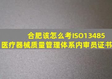 合肥该怎么考ISO13485医疗器械质量管理体系内审员证书