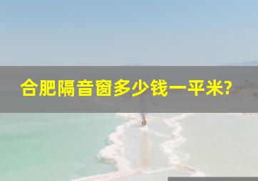 合肥隔音窗多少钱一平米?