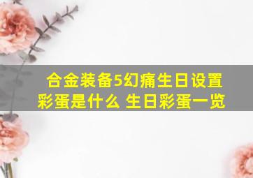 合金装备5幻痛生日设置彩蛋是什么 生日彩蛋一览