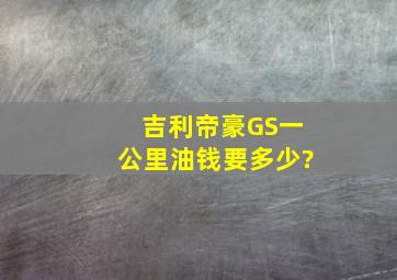 吉利帝豪GS一公里油钱要多少?