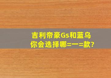 吉利帝豪Gs和蓝乌你会选择哪=一=款?