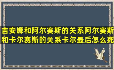 吉安娜和阿尔赛斯的关系,阿尔赛斯和卡尔赛斯的关系,卡尔最后怎么死的