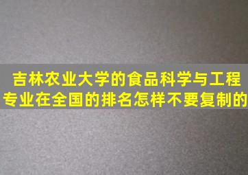 吉林农业大学的食品科学与工程专业在全国的排名怎样,不要复制的