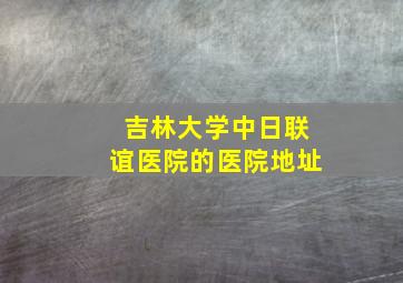 吉林大学中日联谊医院的医院地址