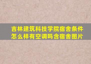 吉林建筑科技学院宿舍条件怎么样,有空调吗(含宿舍图片)