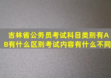 吉林省公务员考试。科目类别有A,B,有什么区别,考试内容有什么不同