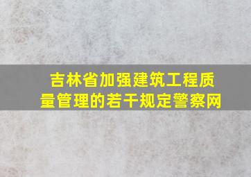 吉林省加强建筑工程质量管理的若干规定  警察网