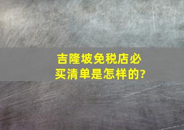 吉隆坡免税店必买清单是怎样的?